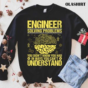 New Engineer Funny Solving Problems You Didnt Know You Had Funny T shirt 1