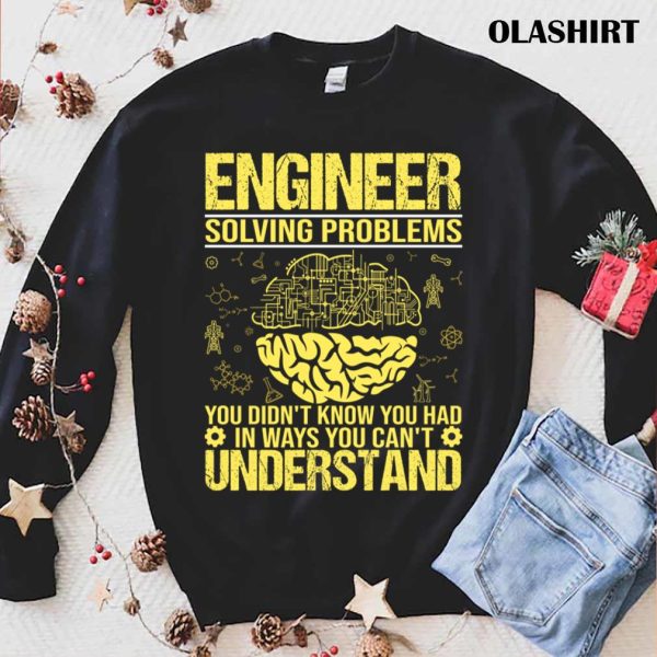 New Engineer Funny Solving Problems You Didn’t Know You Had Funny T-shirt