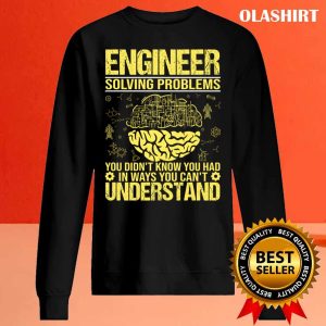 New Engineer Funny Solving Problems You Didnt Know You Had Funny T shirt 2