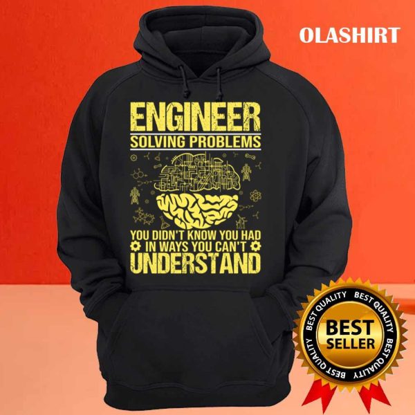 New Engineer Funny Solving Problems You Didn’t Know You Had Funny T-shirt