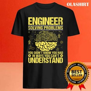 New Engineer Funny Solving Problems You Didnt Know You Had Funny T shirt 4