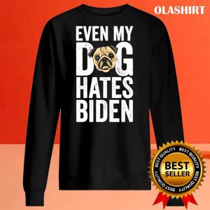 New Even My Dog Hates Biden Anti Biden Shirt Trending Shirt 2