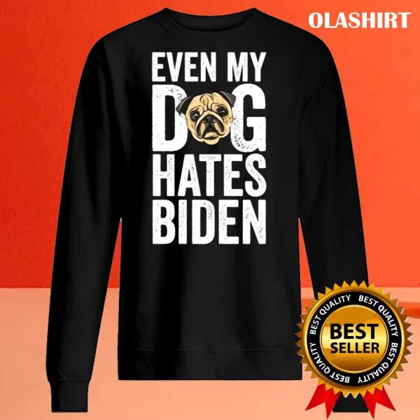 New Even My Dog Hates Biden Anti Biden Shirt , Trending Shirt