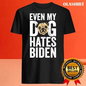 New Even My Dog Hates Biden Anti Biden Shirt Trending Shirt 4