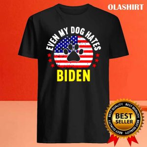 New Even My Dog Hates Biden Funny Anti Biden Shirt 4