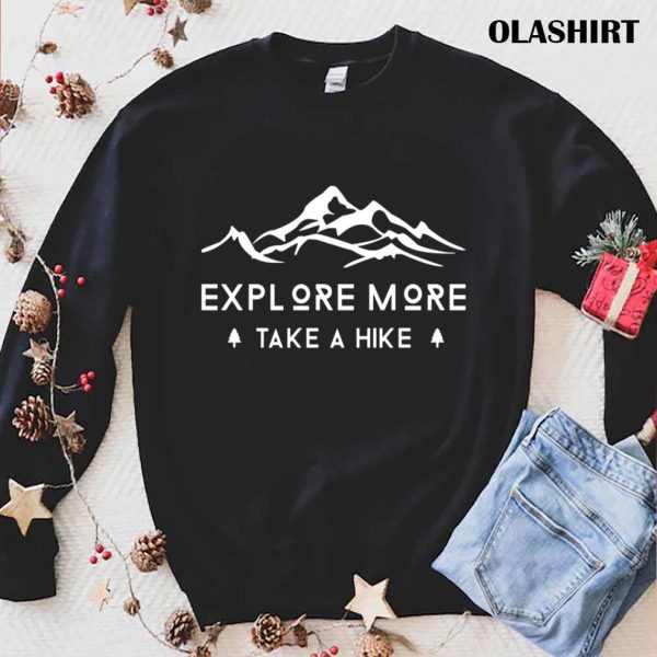 New Explore More Take A Hike, Hike Hiking Mountains Shirt