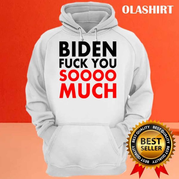 New Fuck Biden Fuck You Soooo Much Shirt , Trending Shirt