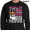 New Funny Dog, Once Upon A Time There Was A Girl Who Really Loved Dogs Shirt
