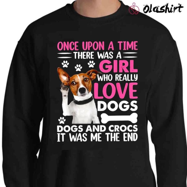 New Funny Dog, Once Upon A Time There Was A Girl Who Really Loved Dogs Shirt