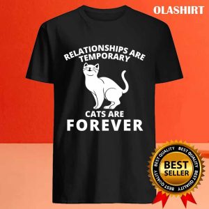 New Funny Relationships Are Temporary Cats Are Forever T shirt 4