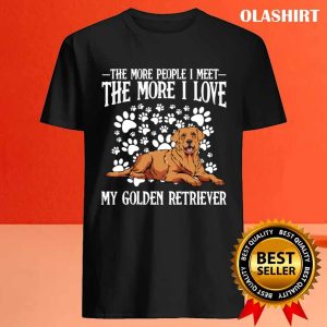 New Golden Retriever The More People I Meet Dog Lover T shirt 4