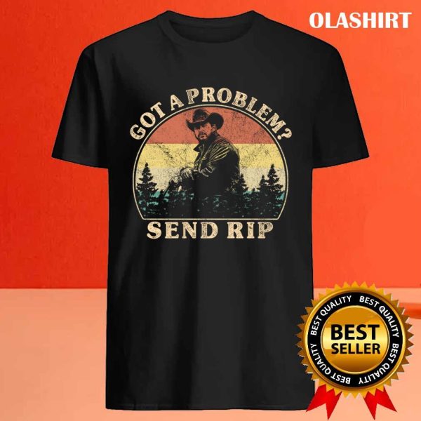 New Got A Problem Send Rip T-shirt , Trending Shirt