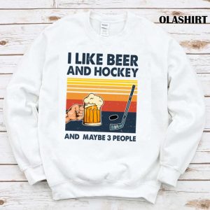 New Hockey Shirt I Like Beer And Hockey And Maybe 3 People T-shirt