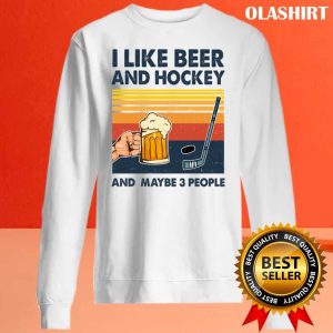 New Hockey Shirt I Like Beer And Hockey And Maybe 3 People T-shirt