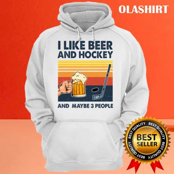 New Hockey Shirt I Like Beer And Hockey And Maybe 3 People T-shirt