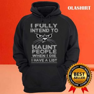 New I Fully Intend To Haunt People T shirt Trending Shirt 3