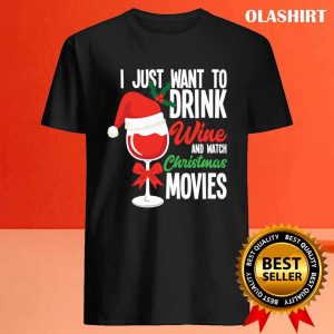 New I Just Want To Drink Wine Watch Christmas Movies T shirt 4