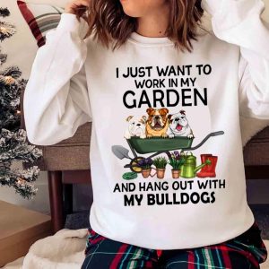 New I Just Want To Work In My Garden And Hang Out With My Bulldogs