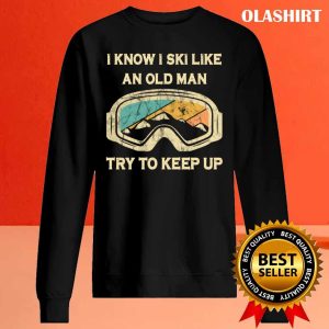 New I Know I Ski Like An Old Man Try To Keep Up T shirt 2