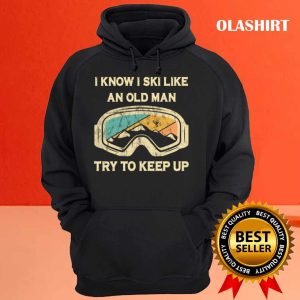 New I Know I Ski Like An Old Man Try To Keep Up T shirt 3