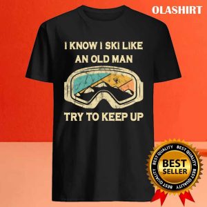 New I Know I Ski Like An Old Man Try To Keep Up T shirt 4