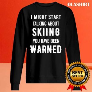 New I Might Start Talking About Skiing Funny Design T shirt 2