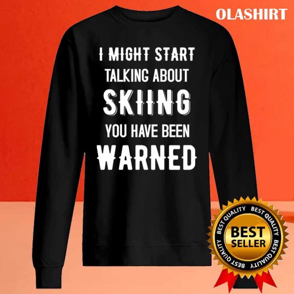 New I Might Start Talking About Skiing, Funny Design T-shirt