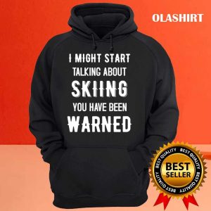 New I Might Start Talking About Skiing Funny Design T shirt 3