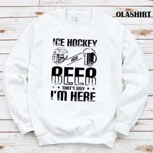 New Ice Hockey Beer Thats Why Im Here Shirt Trending Shirt 1