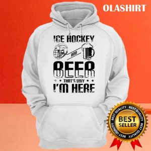 New Ice Hockey Beer Thats Why Im Here Shirt Trending Shirt 3