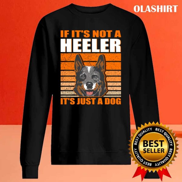 New If It’s Not A Heeler It’s Just A Dog, Australian Cattle Dog T-shirt