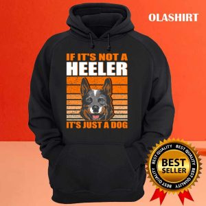 New If Its Not A Heeler Its Just A Dog Australian Cattle Dog T shirt 3