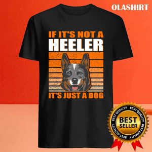 New If Its Not A Heeler Its Just A Dog Australian Cattle Dog T shirt 4