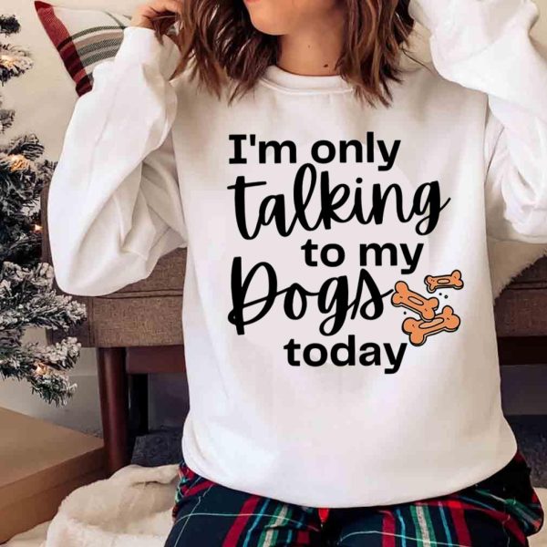 New I’m Only Talking To My Dog Today, Dog Mom Shirt