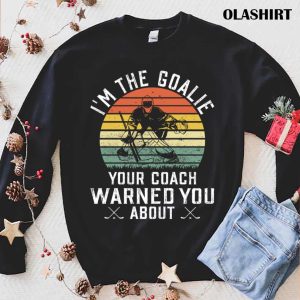 New I’m The Goalie Your Coach Warned About Ice Hockey Goaltender T-shirt