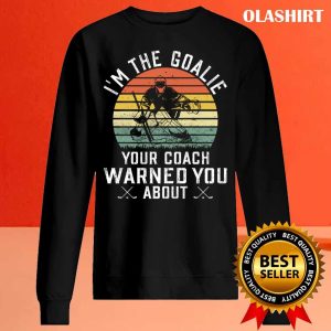 New Im The Goalie Your Coach Warned About Ice Hockey Goaltender T shirt 2