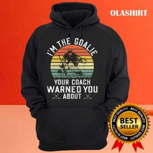 New Im The Goalie Your Coach Warned About Ice Hockey Goaltender T shirt 3