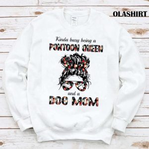 New Kinda Busy Being A Pontoon Queen And A Dog Mom T shirt 1