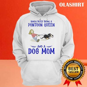 New Kinda Busy Being A Pontoon Queen And A Dog Mom T shirt Funny Dog Mom Shirt 3