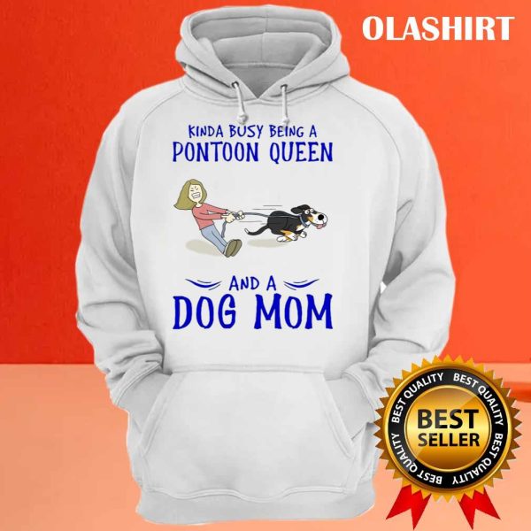 New Kinda Busy Being A Pontoon Queen And A Dog Mom T-shirt, Funny Dog Mom Shirt