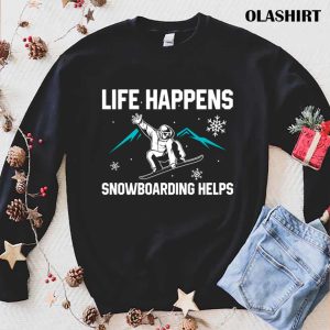 New Life Happens Meaning Snowboarding Helps Shirt