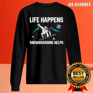 New Life Happens Meaning Snowboarding Helps Shirt 2