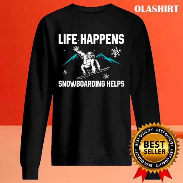 New Life Happens Meaning Snowboarding Helps Shirt