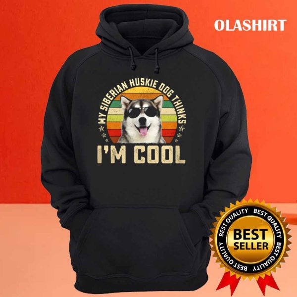 New My Siberian Husky Dog Thinks I’m Cool Funny Dog Lover Retro Shirt