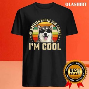 New My Siberian Husky Dog Thinks Im Cool Funny Dog Lover Retro Shirt 4