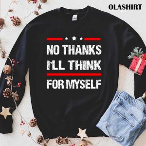 New No Thanks I’ll Think For Myself Shirt , Trending Shirt