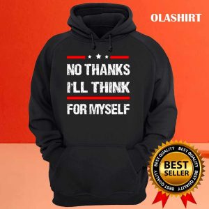 New No Thanks Ill Think For Myself Shirt Trending Shirt 3