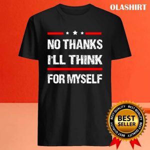 New No Thanks Ill Think For Myself Shirt Trending Shirt 4