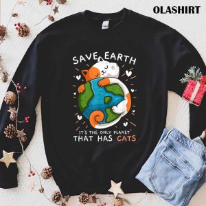 New Save Earth It’s The Only Planet That Has Cats Environmental T-shirt