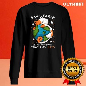 New Save Earth Its The Only Planet That Has Cats Environmental T shirt 2